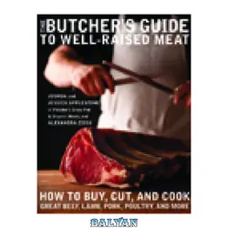 دانلود کتاب The Butcher&#039;s Guide to Well-Raised Meat: How to Buy, Cut, and Cook Great Beef, Lamb, Pork, Poultry, and More