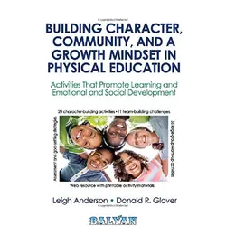 دانلود کتاب Building Character, Community, and a Growth Mindset in Physical Education With Web Resource: Activities That Promote Learning and Emotional and Social Development