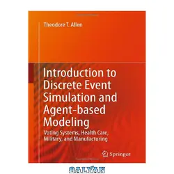 دانلود کتاب Introduction to Discrete Event Simulation and Agent-based Modeling: Voting Systems, Health Care, Military, and Manufacturing