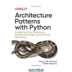 دانلود کتاب Architecture Patterns with Python: Enabling Test-Driven Development, Domain-Driven Design, and Event-Driven Microservices