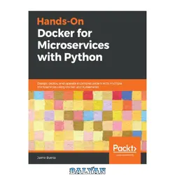دانلود کتاب Hands-On Docker for Microservices with Python: Design, deploy, and operate a complex system with multiple microservices using Docker and Kubernetes