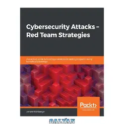 دانلود کتاب Cybersecurity Attacks - Red Team Strategies: A practical guide to building a penetration testing program having homefield advantage