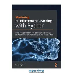 دانلود کتاب Mastering Reinforcement Learning with Python: Build next-generation, self-learning models using reinforcement learning techniques and best practices