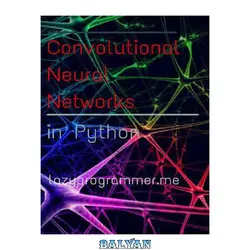 دانلود کتاب Convolutional Neural Networks in Python: Master Data Science and Machine Learning with Modern Deep Learning in Python, Theano, and TensorFlow (Machine Learning in Python)