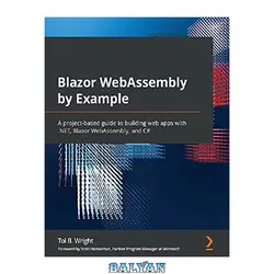 دانلود کتاب Blazor WebAssembly by Example: A project-based guide to building web apps with .NET, Blazor WebAssembly, and C#