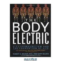 دانلود کتاب The Body Electric. Electromagnetism and the Foundation of Life