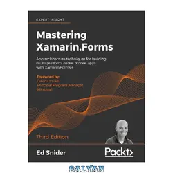 دانلود کتاب Mastering Xamarin.Forms app architecture techniques for building multi-platform, native mobile apps with Xamarin.Forms 4, third edition