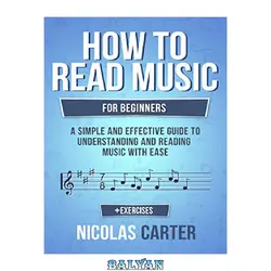 دانلود کتاب How To Read Music: For Beginners - A Simple and Effective Guide to Understanding and Reading Music with Ease