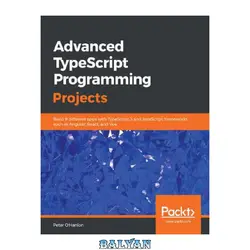 دانلود کتاب Advanced TypeScript programming projects : build 9 different apps with TypeScript 3 and JavaScript frameworks such as Angular, React, and Vue