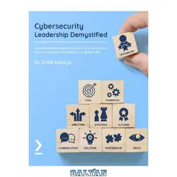 دانلود کتاب Cybersecurity Leadership Demystified: A comprehensive guide to becoming a world-class modern cybersecurity leader and global CISO