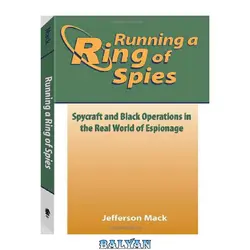 دانلود کتاب Running A Ring Of Spies: Spycraft And Black Operations In The Real World Of Espionage