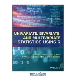 دانلود کتاب Univariate, Bivariate, and Multivariate Statistics Using R: Quantitative Tools for Data Analysis and Data Science