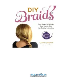 دانلود کتاب DIY Braids: From Crowns to Fishtails, Easy, Step-by-Step Hair-Braiding Instructions