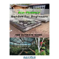 دانلود کتاب Eco-Friendly Garden For Beginners: The Ultimate Guide To Eco-Friendly Gardening