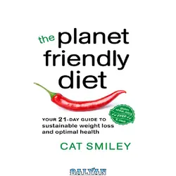 دانلود کتاب The planet friendly diet: your 21-day guide to sustainable weight loss and optimal health