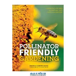 دانلود کتاب Pollinator friendly gardening: gardening for bees, butterflies, and other pollinators