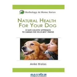 دانلود کتاب Natural health for your dog: a safe, holistic approach to caring for your best friend