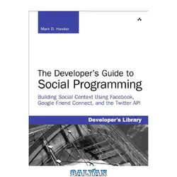 دانلود کتاب The developer&#039;s guide to social programming: building social context using Facebook, Google friend connect, and the Twitter API