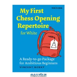 دانلود کتاب My First Chess Opening Repertoire for White: A Turn-Key Package for Ambitious Beginners