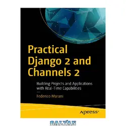 دانلود کتاب Practical Django 2 and Channels 2: Building Projects and Applications with Real-Time Capabilities