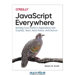 دانلود کتاب JavaScript Everywhere: Building Cross-Platform Applications with GraphQL, React, React Native, and Electron