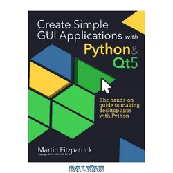 دانلود کتاب Create Simple GUI Applications, with Python &amp;amp; Qt5 The hands-on guide to building desktop apps with Python.