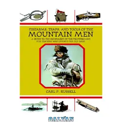 دانلود کتاب Firearms, Traps, and Tools of the Mountain Men: A Guide to the Equipment of the Trappers and Fur Traders Who Opened the Old West