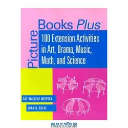 دانلود کتاب Picture Books Plus: 100 Extension Activities in Art, Drama, Music, Math, and Science