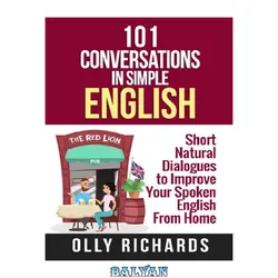 دانلود کتاب 101 Conversations in Simple English: Short Natural Dialogues to Boost Your Confidence &amp; Improve Your Spoken English