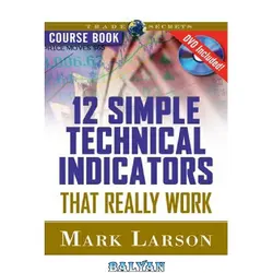 دانلود کتاب 12 Simple Technical Indicators that Really Work Course Book with DVD (Trade Secrets (Marketplace Books))