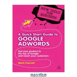 دانلود کتاب A Quick Start Guide to Google Adwords: Get Your Product to the Top of Google and Reach Your Customers (New Tools for Business)