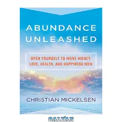 دانلود کتاب Abundance Unleashed: Open Yourself to More Money, Love, Health, and Happiness Now