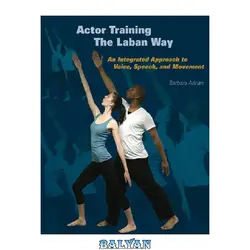 دانلود کتاب Actor Training the Laban Way: An Integrated Approach to Voice, Speech, and Movement