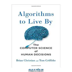 دانلود کتاب Algorithms to Live By: The Computer Science of Human Decisions