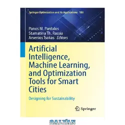 دانلود کتاب Artificial Intelligence, Machine Learning, and Optimization Tools for Smart Cities: Designing for Sustainability