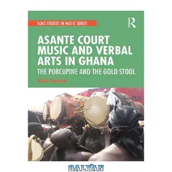 دانلود کتاب Asante Court Music and Verbal Arts in Ghana: The Porcupine and the Gold Stool