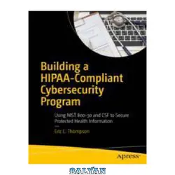 دانلود کتاب Building a HIPAA-Compliant Cybersecurity Program: Using NIST 800-30 and CSF to Secure Protected Health Information