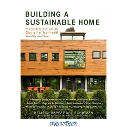 دانلود کتاب Building a Sustainable Home: Practical Green Design Choices for Your Health, Wealth, and Soul