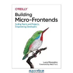 دانلود کتاب Building Micro-Frontends: Scaling Teams and Projects Empowering Developers