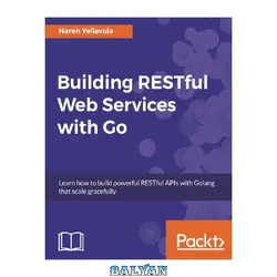 دانلود کتاب Building RESTful Web services with Go: Learn how to build powerful RESTful APIs with Golang that scale gracefully