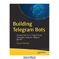 دانلود کتاب Building Telegram Bots: Develop Bots in 12 Programming Languages using the Telegram Bot API