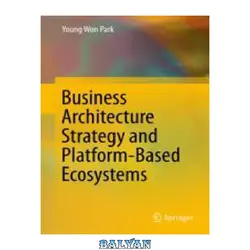 دانلود کتاب Business Architecture Strategy and Platform-Based Ecosystems