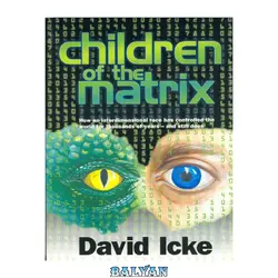 دانلود کتاب Children of the Matrix: How an Interdimensional Race has Controlled the World for Thousands of Years-and Still Does