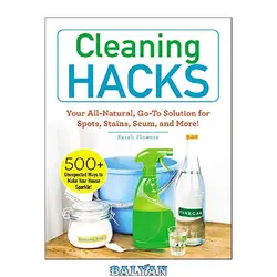 دانلود کتاب Cleaning Hacks: Your All-Natural, Go-To Solution for Spots, Stains, Scum, and More!