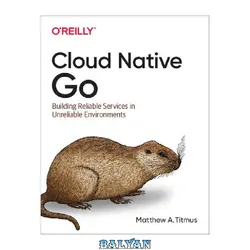 دانلود کتاب Cloud Native Go: Building Reliable Services in Unreliable Environments