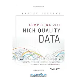 دانلود کتاب Competing with High Quality Data: Concepts, Tools, and Techniques for Building a Successful Approach to Data Quality