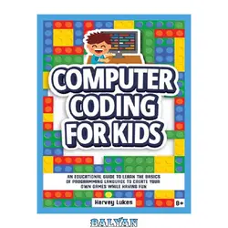 دانلود کتاب Computer Coding for Kids: An Educational Guide to Learn the basics of Programming Language to create your Own Games while having Fun