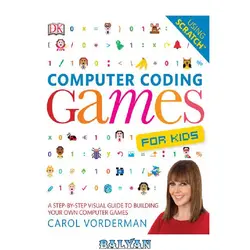 دانلود کتاب Computer Coding Games for Kids: A Step-by-Step Visual Guide to Building Your Own Computer Games