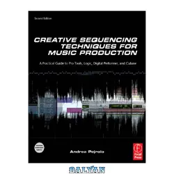 دانلود کتاب Creative Sequencing Techniques for Music Production, Second Edition: A Practical Guide to Pro Tools, Logic, Digital Performer, and Cubase