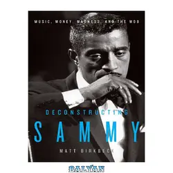 دانلود کتاب Deconstructing Sammy: Music, Money, Madness, and the Mob